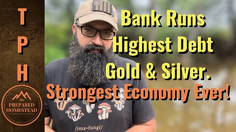 Bank Runs! - Highest Debt - Gold & Silver. Strongest Economy Ever!