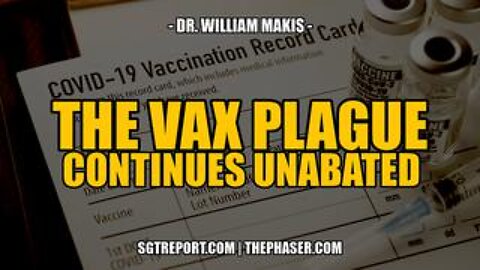 THE VAX PLAGUE CONTINUES UNABATED -- Dr. William Makis