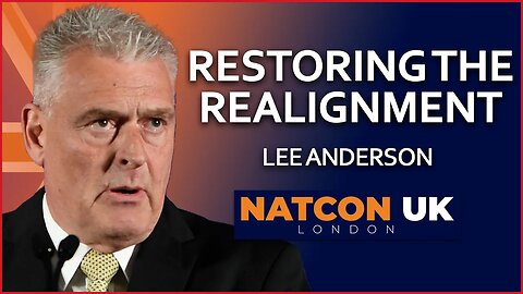 Lee Anderson | Restoring the Realignment | NatCon UK