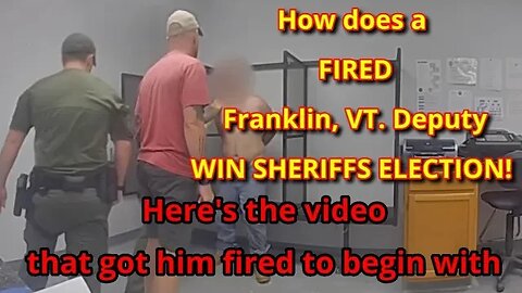 Fairfax, VT. Deputy FIRED, but manages to win Sheriff Election while waiting for trial