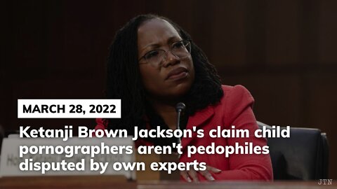 KETANJI BROWN JACKSON'S CLAMIM CHILD PORNOGRAHERS AREN'T PEDOPHILES DISPUTED BY OWN-TRUMP NEWS