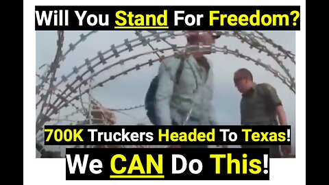 Will You Stand For Freedom?700K Truckers Headed To Texas! We CAN Do This!