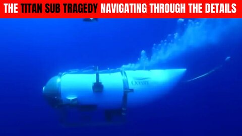 The Titan Sub Tragedy Navigating Through the Details