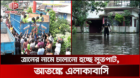 ত্রানের নাম করে চুরি ডাকাতি চালানো হচ্ছে বন্যার্তদের বাড়িতে | Robber | The Metro TV