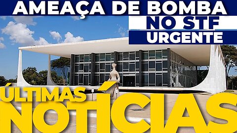 🔴URGENTE: AMEAÇA DE BOMBA NO STF + OUTRAS INFORMAÇÕES🔴