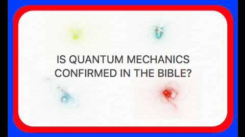 IS QUANTUM MECHANICS CONFIRMED IN THE BIBLE?