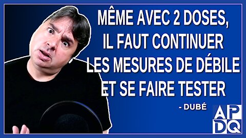 Même avec 2 doses, Il faut continuer les mesures de débile et se faire tester. Dit Dubé