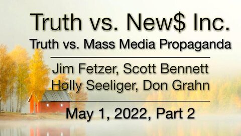 Truth vs. NEW$ Part 2 (1 May 2022) with Don Grahn, Scott Bennett, and Holly Seeliger