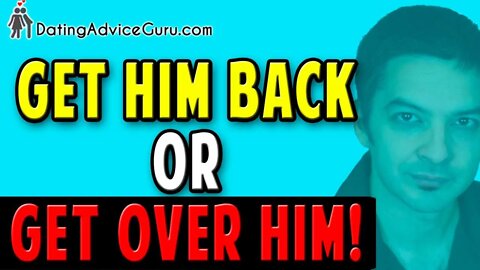 Get Him Back - Or Get Over Him - Stop The Heartbreak!