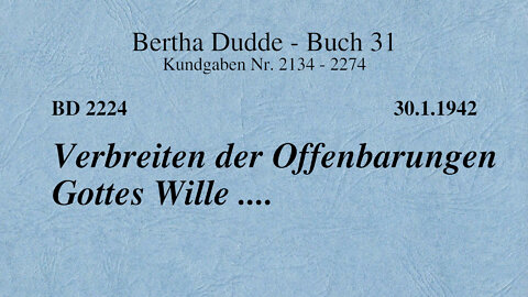 BD 2224 - VERBREITEN DER OFFENBARUNGEN GOTTES WILLE ....