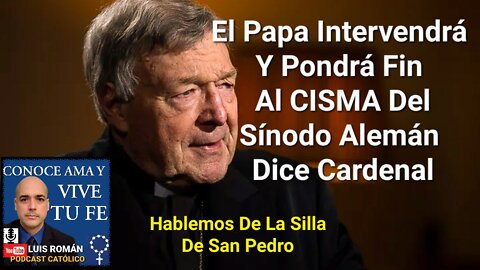 ¿El Papa Intervendrá Pondrá Fin Al CISMA Sínodo Alemán❓️Cardenal Pell /Silla de San Pedro Luis Roman