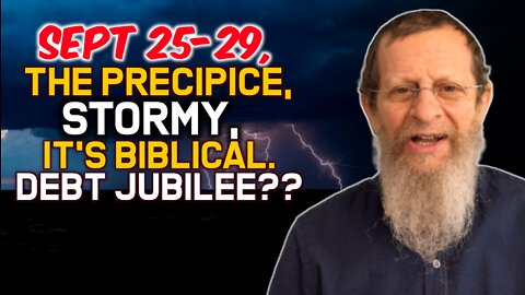 Sept 25-29, The Precipice, Stormy, It's Biblical. Debt Jubilee??