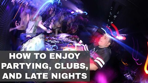 How To Enjoy Partying, Clubs, And Late Nights Out: 12 Tips | Episode 230