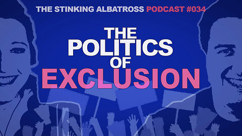 The Stinking Albatross (Ep. 034): The Politics of Exclusion