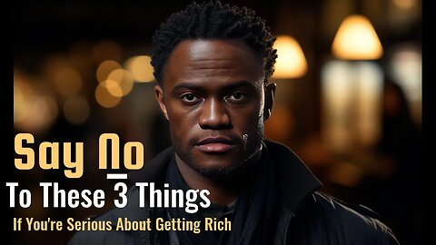 Say No To These 3 Things If You're Serious About Getting Rich