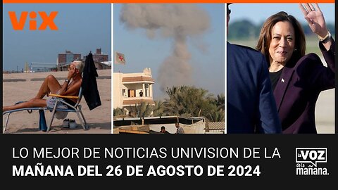 Noticias Univision de la mañana, 26 de agosto de 2024 | La Voz de la Mañana