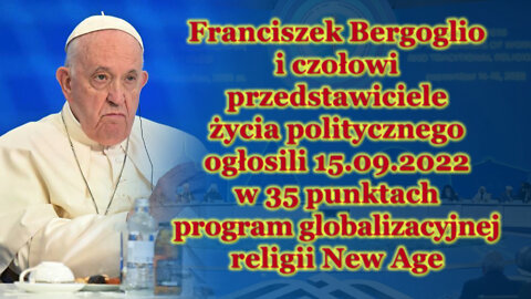 Franciszek Bergoglio i czołowi przedstawiciele życia politycznego ogłosili 15.09.2022 w 35 punktach program globalizacyjnej religii New Age