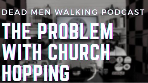 Dead Men Walking Podcast: The biblical problem with church hopping