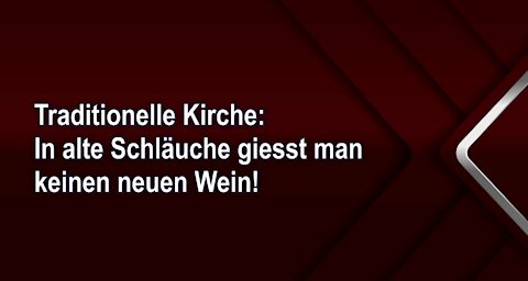 Traditionelle Kirche: In alte Schläuche giesst man keinen neuen Wein!