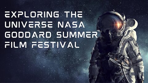 Exploring the Universe NASA Goddard Summer Film Festival