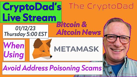 CryptoDad’s Live Q & A 5 PM Thursday 01-12-23 Avoid MetaMask Address Poisoning Scams