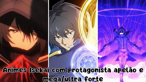 Animes Isekai com protagonista apelão e mega/ultra forte.