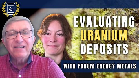 How Uranium Investors Can Evaluate Deposits For a Better Chance of Profits: Forum Energy Metals