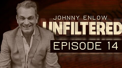 (FB and Rumble Only) JOHNNY ENLOW UNFILTERED - EPISODE 14