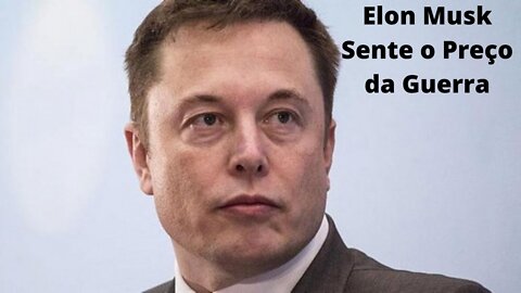 Elon Musk Sente o Preço da Guerra