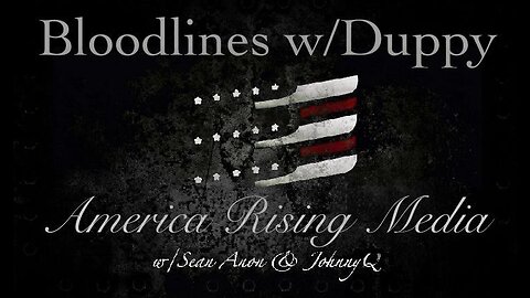 America Rising Media - Bloodlines Deep Dive w/Duppy