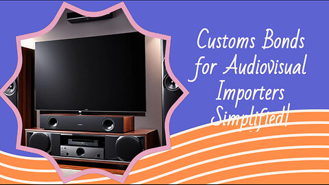 Navigating the Import Process: Why Audiovisual Importers Need Custom Bonds