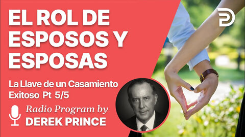 La llave de un Casamiento Exitoso Pt 5 de 5 - El Rol de Esposos y Esposas - Derek Prince