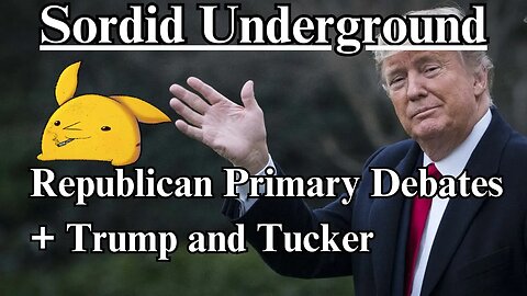 Sordid Underground - Republican Primary Debate + Trump and Tucker