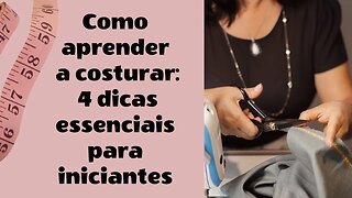 Como Aprender a Costurar: 4 Dicas Essenciais Para Iniciantes