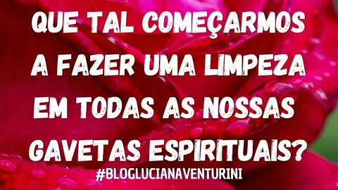 Que tal começarmos a fazer uma limpeza em todas as nossas gavetas espirituais? 18/03/21