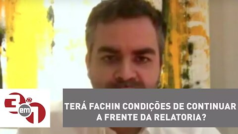 Andreazza: Terá Fachin condições de continuar a frente da relatoria da Lava Jato?