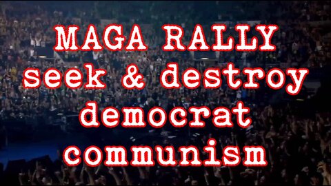 MAGA RALLY seek & destroy democrat communism 2022