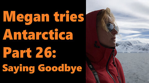 Megan Tries Antarctica, Part 26: Saying Goodbye