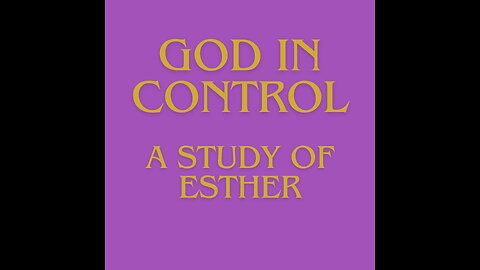 God in Control: A Study of Esther with a focus on Esther 4:6-14