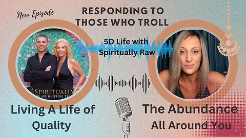 Responding to The Trolls & Living a Life of Quality! Plus, the Abundance Around You!