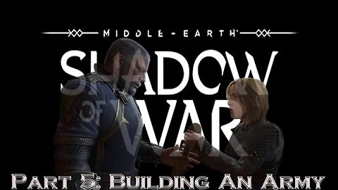 Shadow Of War Part 5 : Building An Army