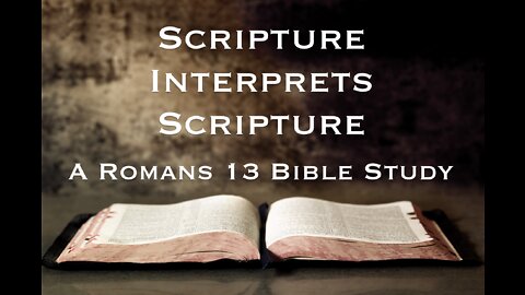 Scripture Interprets Scripture - A Romans 13 Study