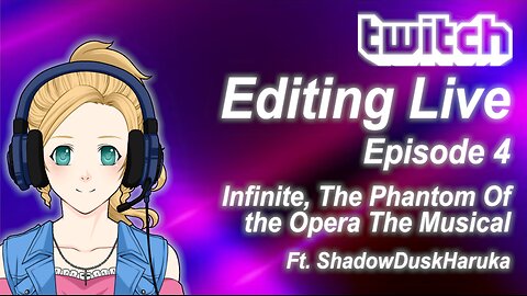 Editing Live Episode 4: Infinite, The Phantom Of the Opera The Musical Ft. ShadowDuskHaruka