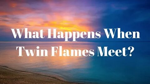 What Happens When Twin Flames Meet? - How Does Twin Flame Reunion Feel?