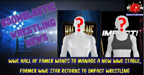 WWE HOF WANTS TO MANAGE TWO MAIN ROSTER STARS AND FORMER WWE STAR RETURNS TO IMPACT (WRESTLEBOMB)