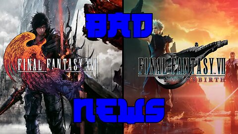 Bad News for FINAL FANTASY XVI & FINAL FANTASY VII REBIRTH