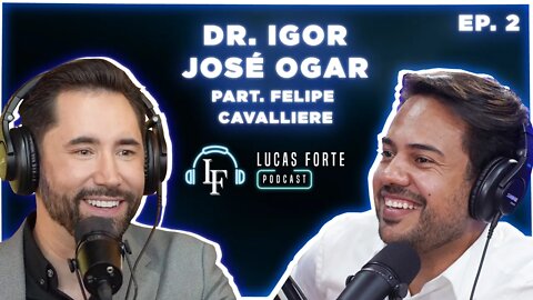 Dr. Igor José Ogar (part. Felipe Cavalliere) | Lucas Forte Podcast #2