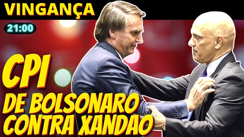 CPI DA VINGANÇA terá Bolsonaro como testemunha e Xandão como alvo