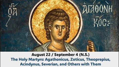 The Lives of Saints: August 22/Sept. 4 (N.S.) The Holy Martyrs: Agathonicus, Zoticus, Theoprepius...