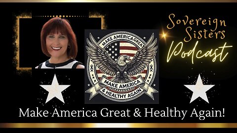 Sovereign Sisters Podcast | Episode 29 | Make America Great & Healthy Again